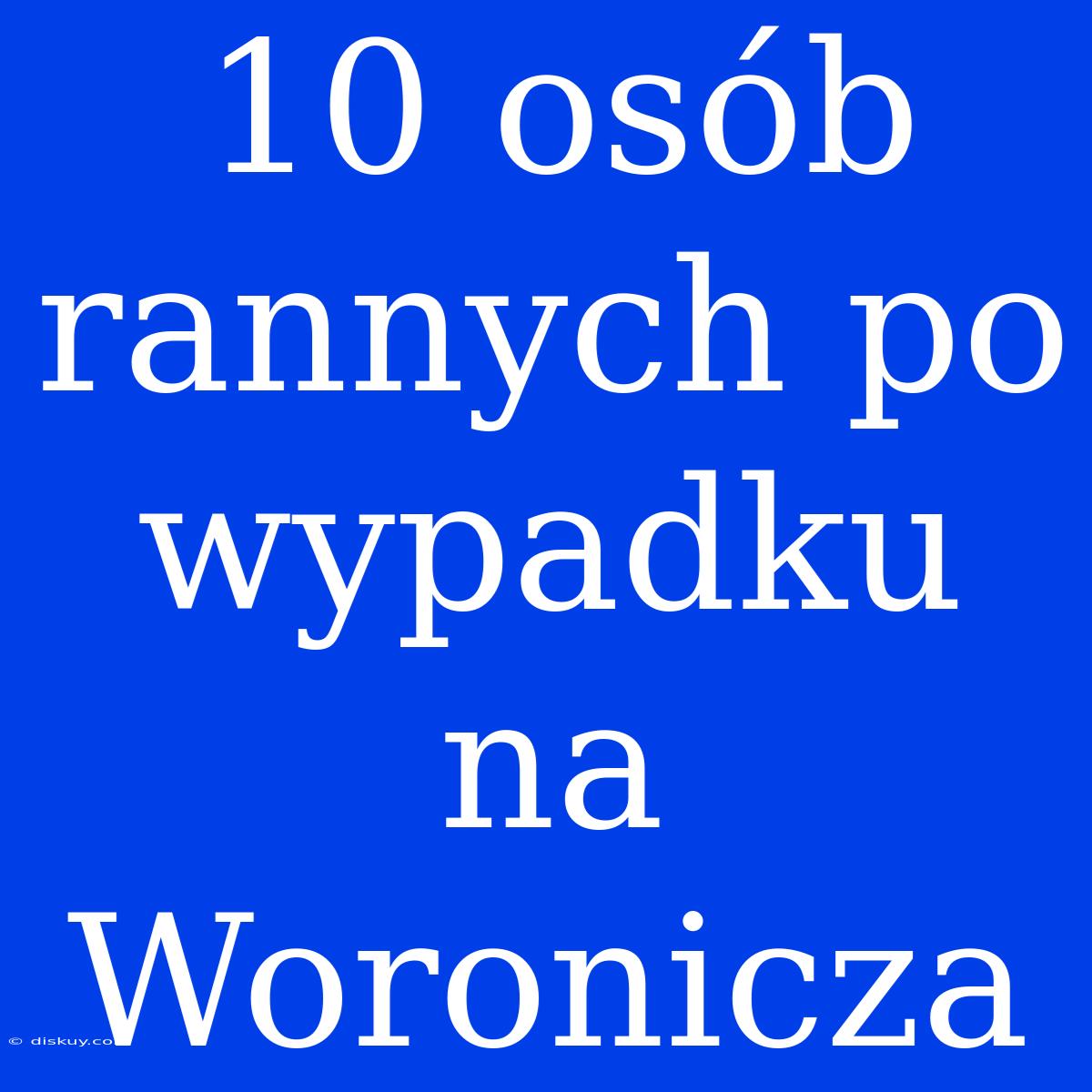 10 Osób Rannych Po Wypadku Na Woronicza