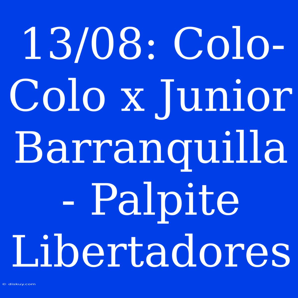 13/08: Colo-Colo X Junior Barranquilla - Palpite Libertadores