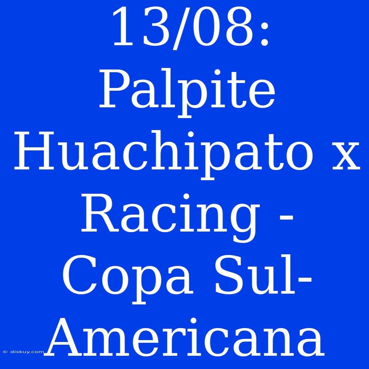 13/08: Palpite Huachipato X Racing - Copa Sul-Americana