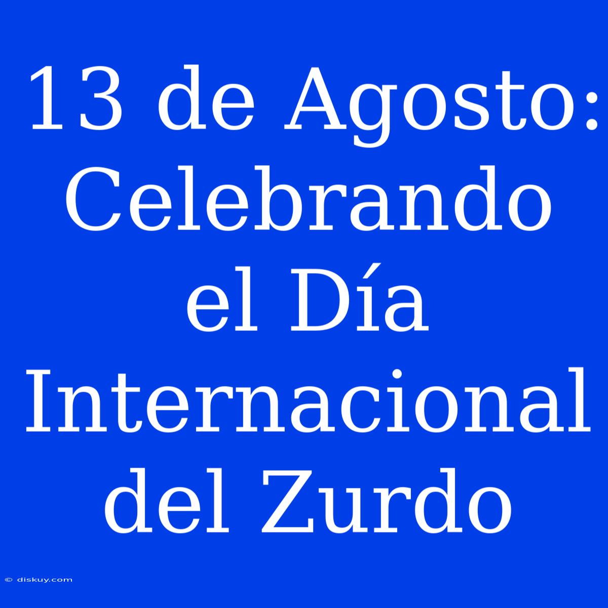 13 De Agosto: Celebrando El Día Internacional Del Zurdo