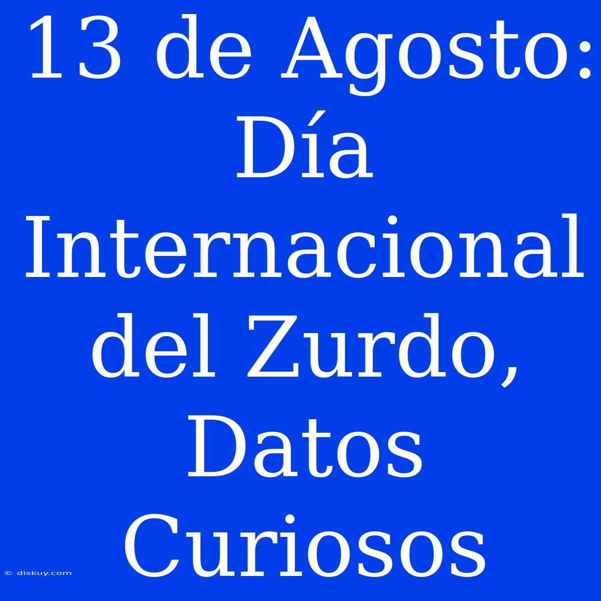 13 De Agosto: Día Internacional Del Zurdo, Datos Curiosos