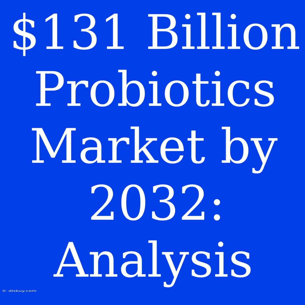 $131 Billion Probiotics Market By 2032: Analysis