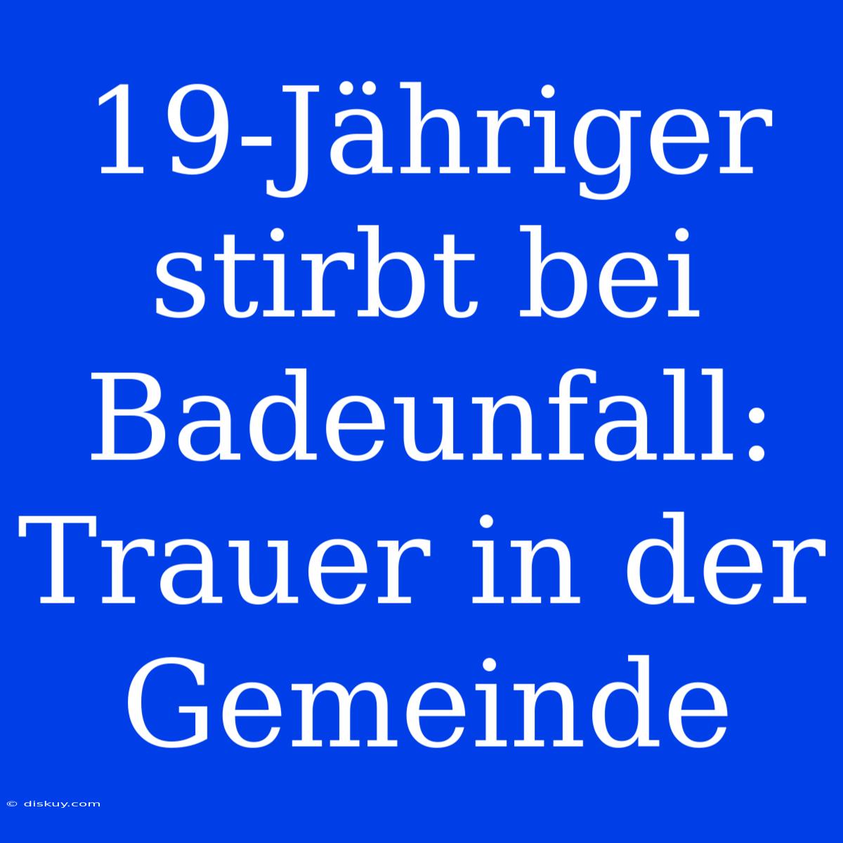 19-Jähriger Stirbt Bei Badeunfall: Trauer In Der Gemeinde