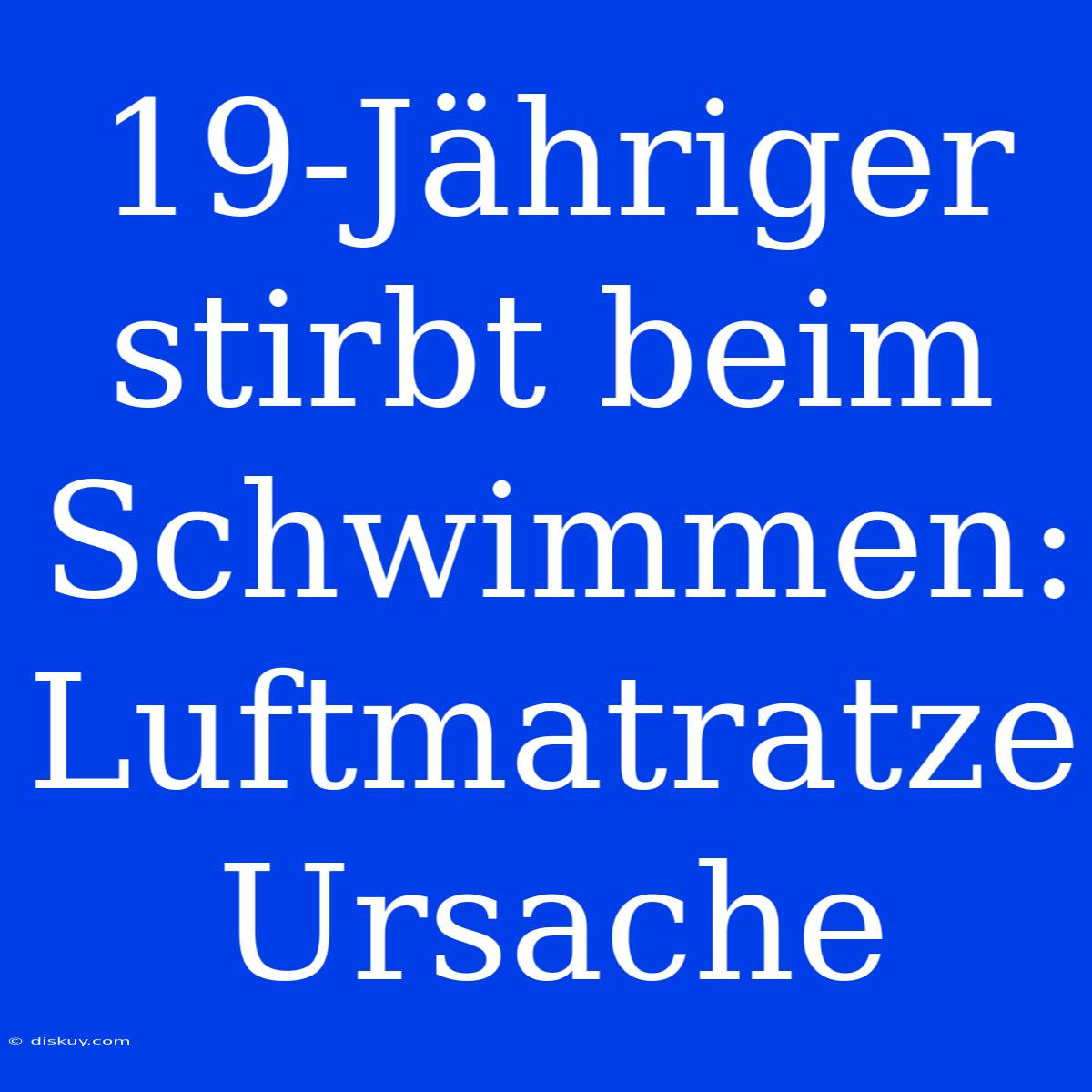 19-Jähriger Stirbt Beim Schwimmen: Luftmatratze Ursache