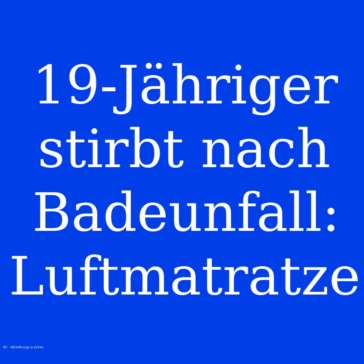 19-Jähriger Stirbt Nach Badeunfall: Luftmatratze