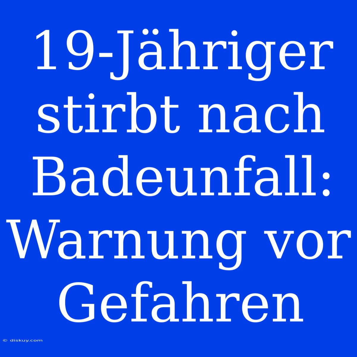 19-Jähriger Stirbt Nach Badeunfall: Warnung Vor Gefahren