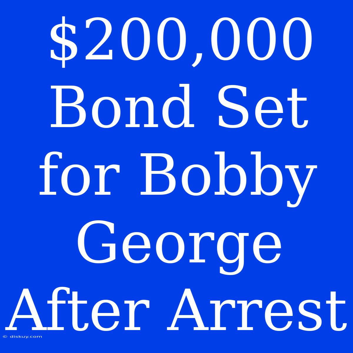 $200,000 Bond Set For Bobby George After Arrest