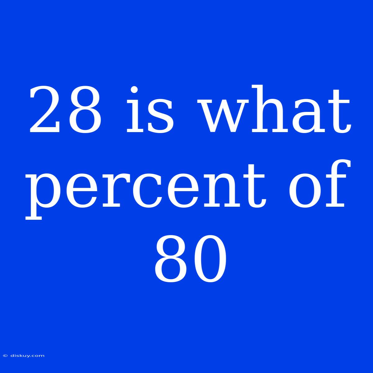 28 Is What Percent Of 80