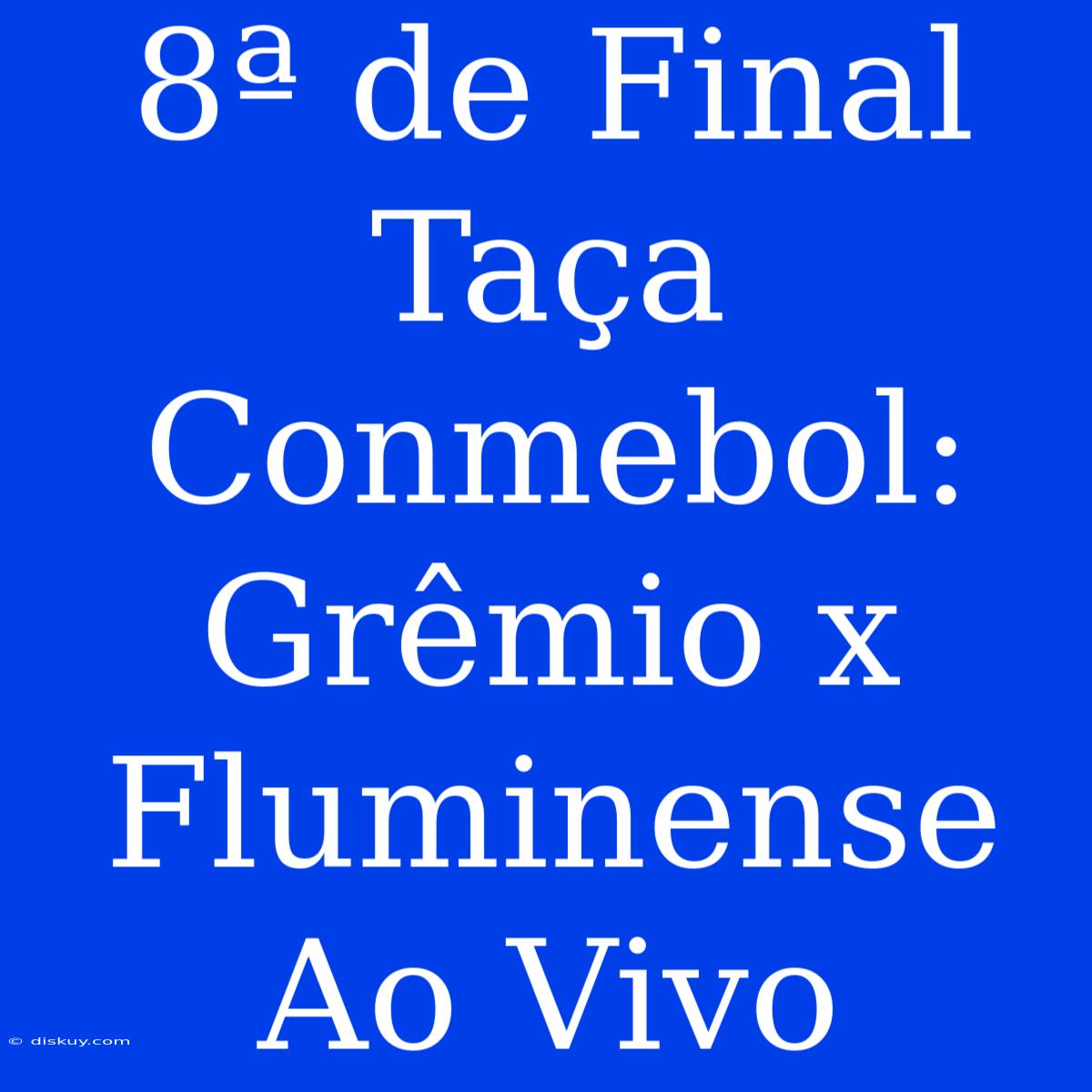 8ª De Final Taça Conmebol: Grêmio X Fluminense Ao Vivo