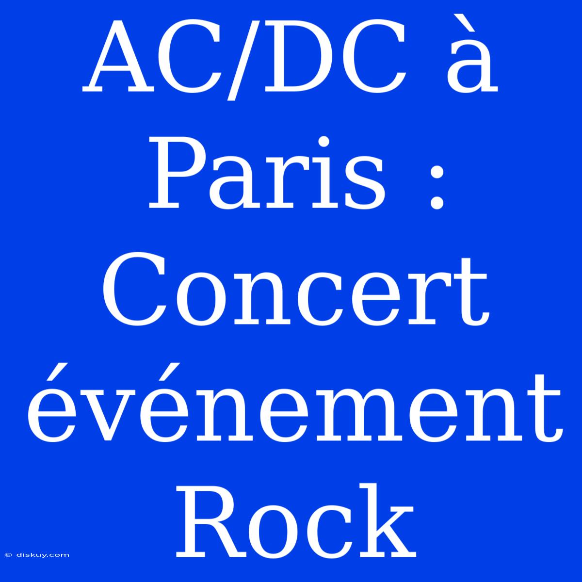 AC/DC À Paris : Concert Événement Rock