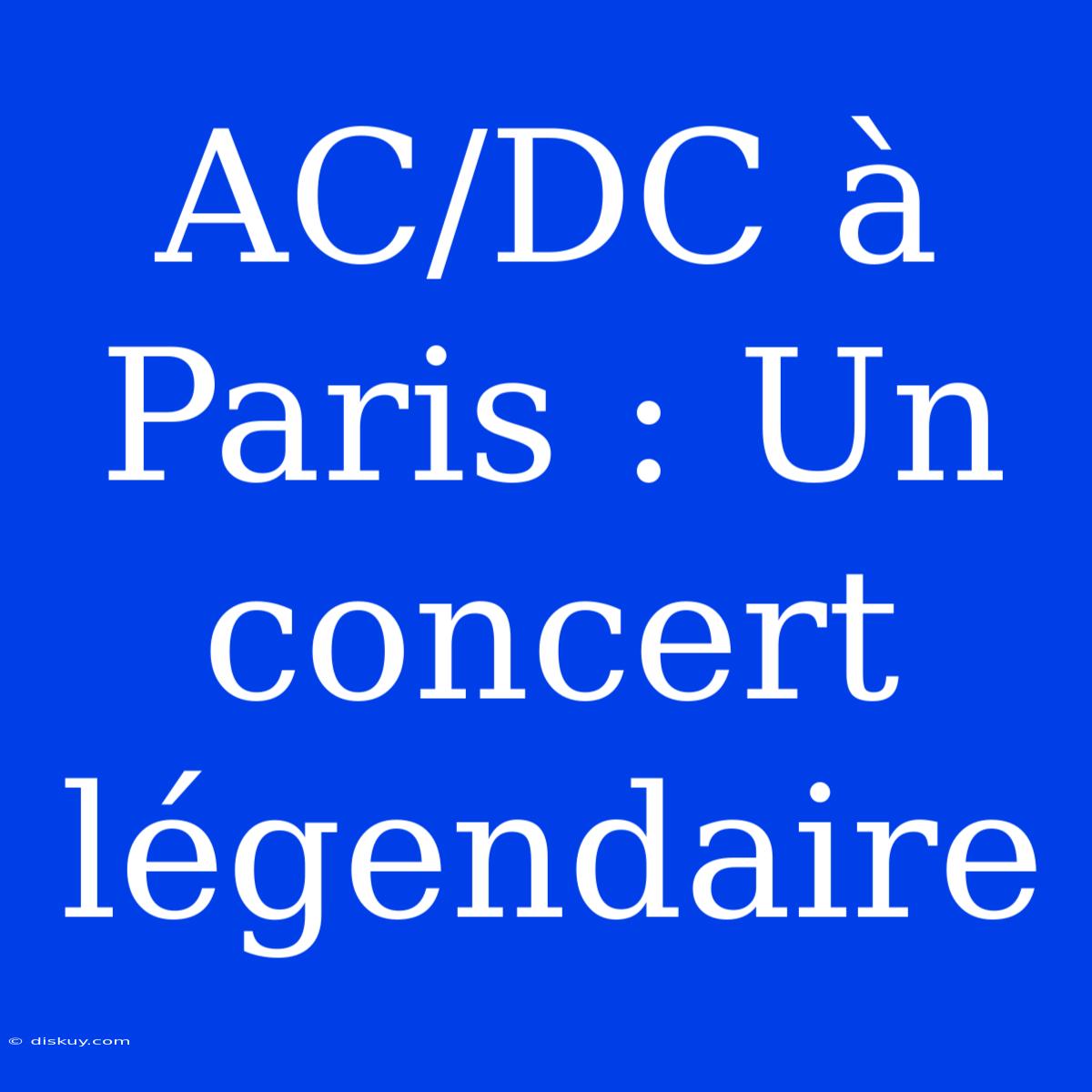 AC/DC À Paris : Un Concert Légendaire