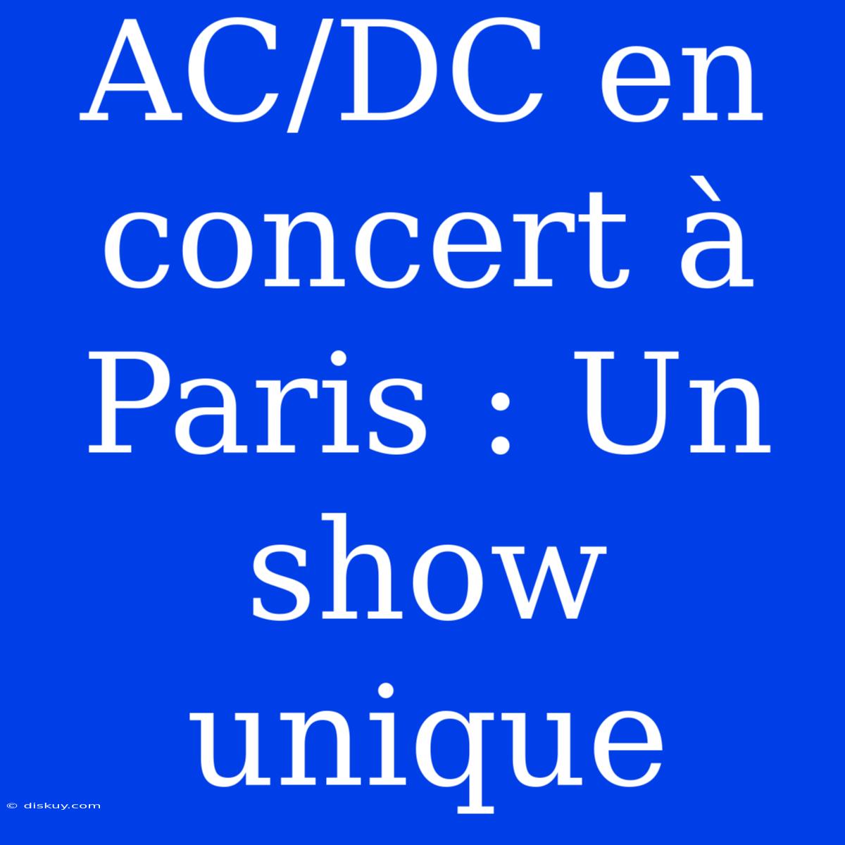 AC/DC En Concert À Paris : Un Show Unique