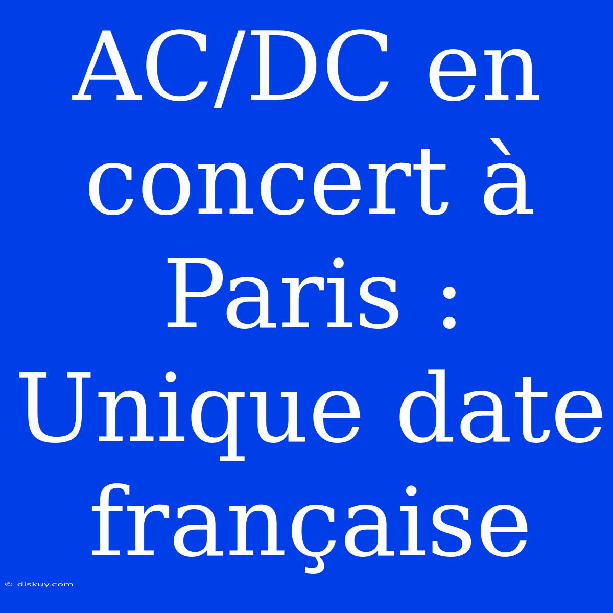 AC/DC En Concert À Paris : Unique Date Française