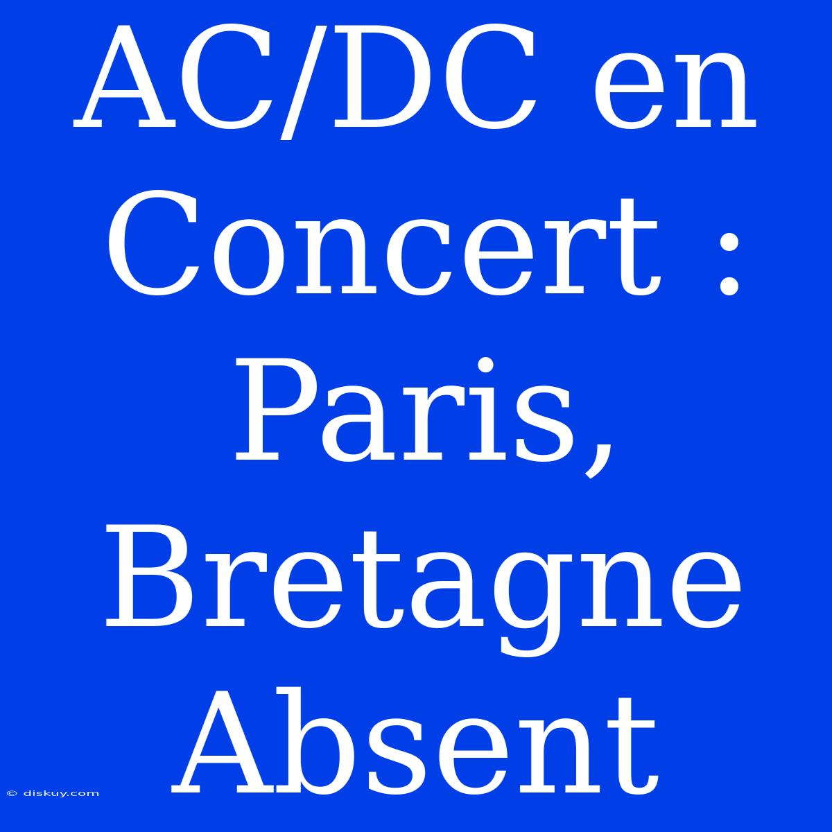 AC/DC En Concert : Paris, Bretagne Absent