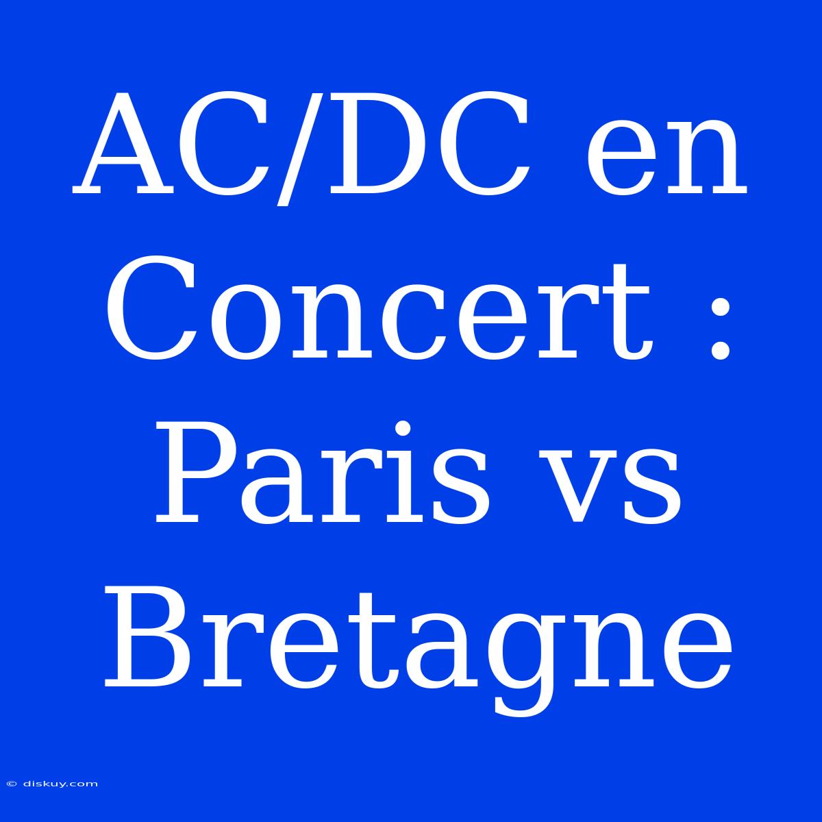 AC/DC En Concert : Paris Vs Bretagne