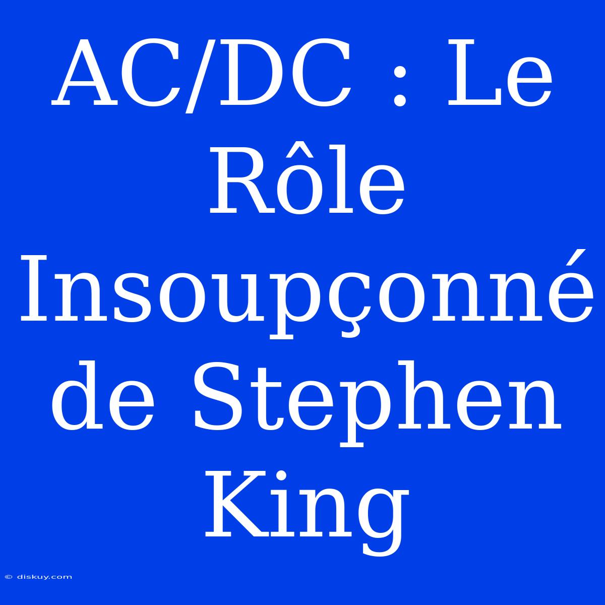 AC/DC : Le Rôle Insoupçonné De Stephen King