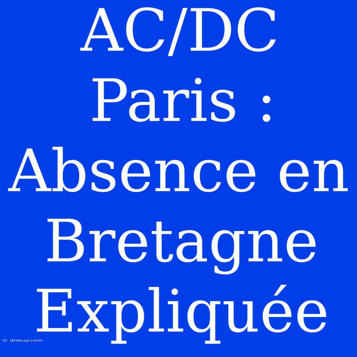 AC/DC Paris : Absence En Bretagne Expliquée