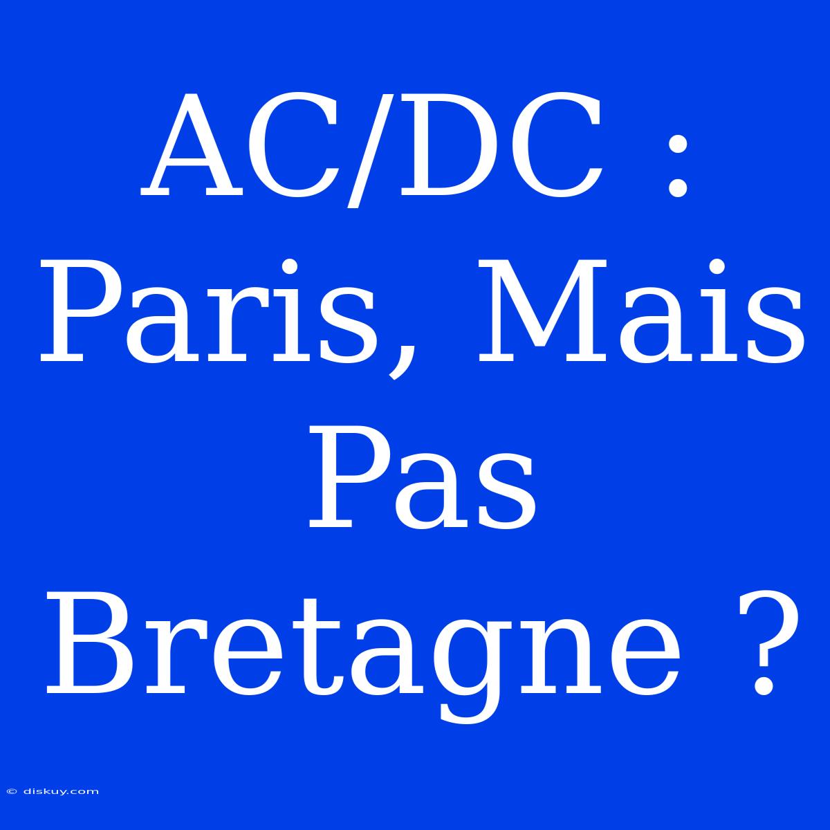 AC/DC : Paris, Mais Pas Bretagne ?