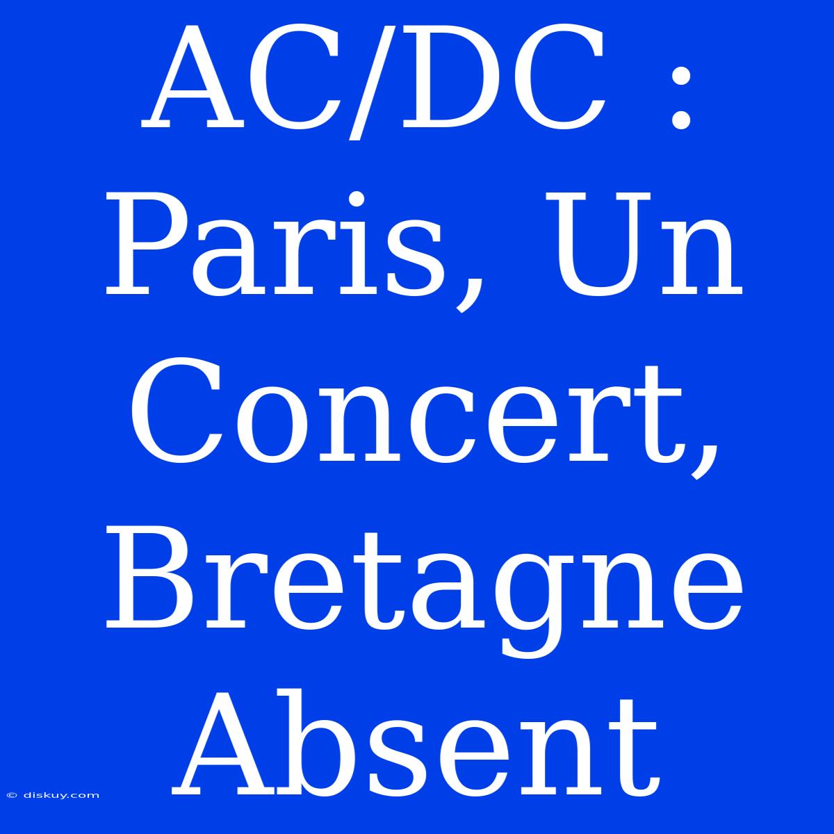 AC/DC : Paris, Un Concert, Bretagne Absent