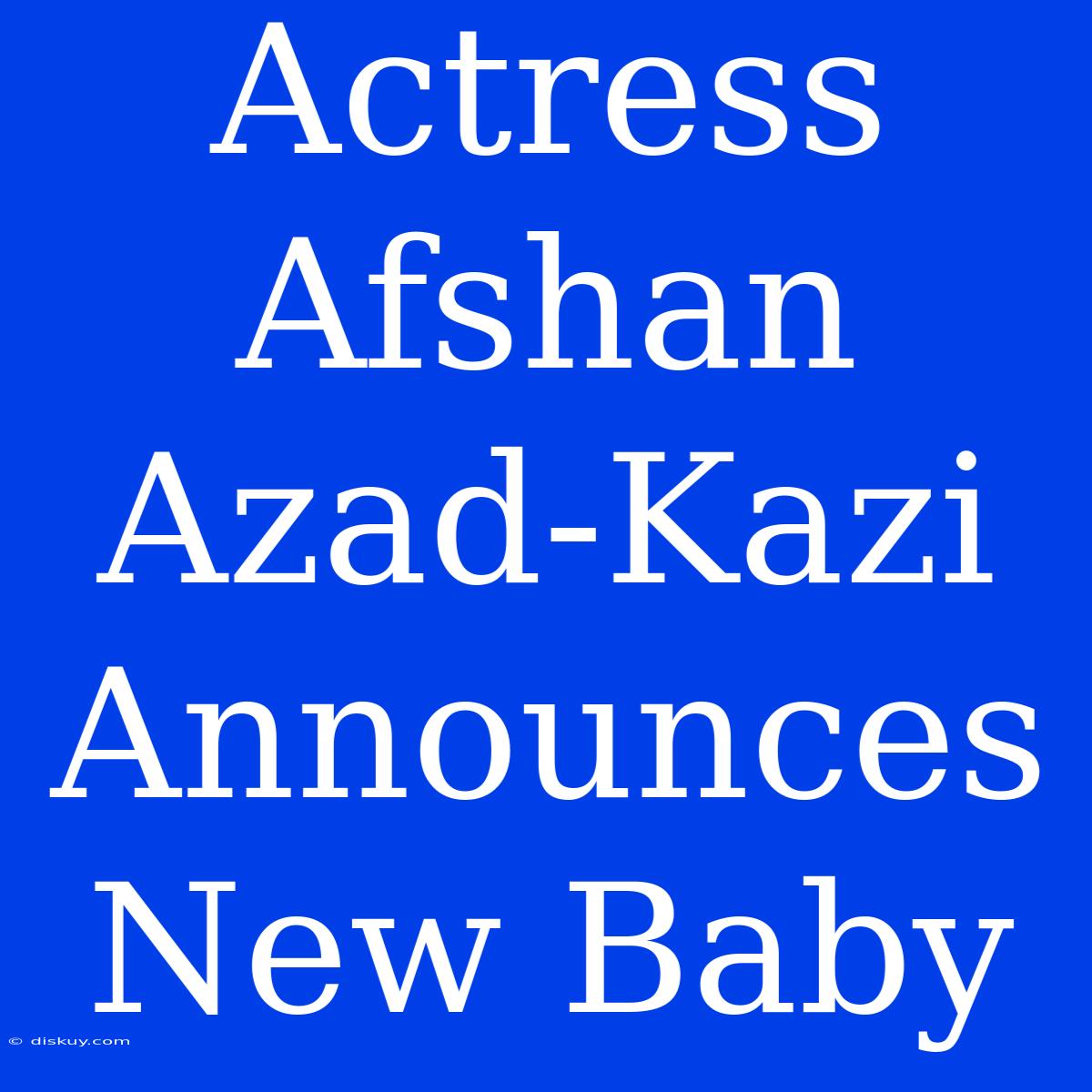 Actress Afshan Azad-Kazi Announces New Baby