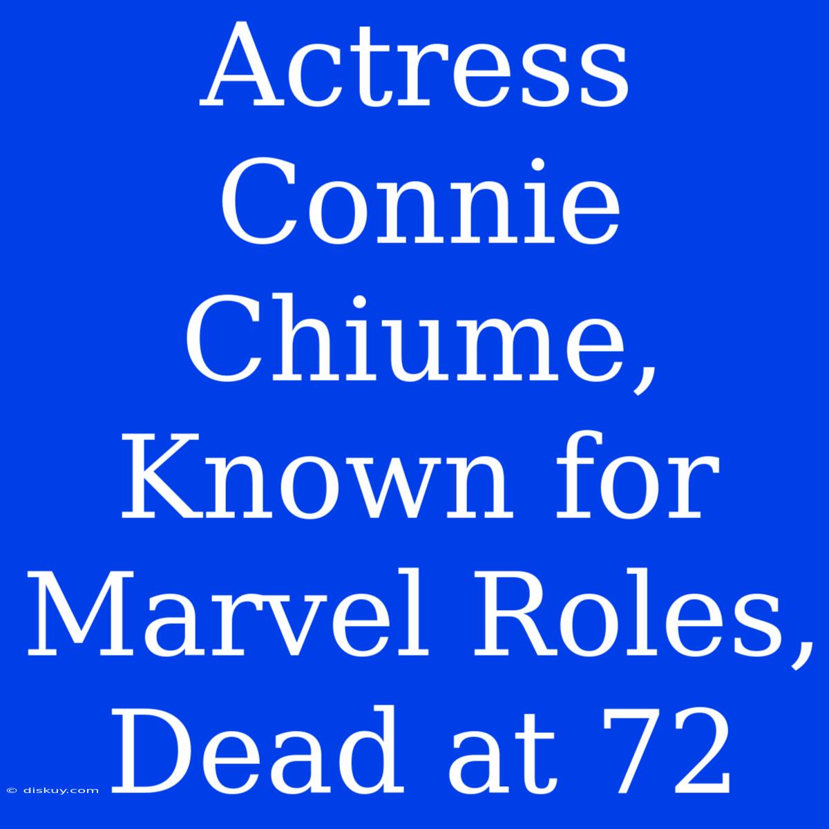 Actress Connie Chiume, Known For Marvel Roles, Dead At 72