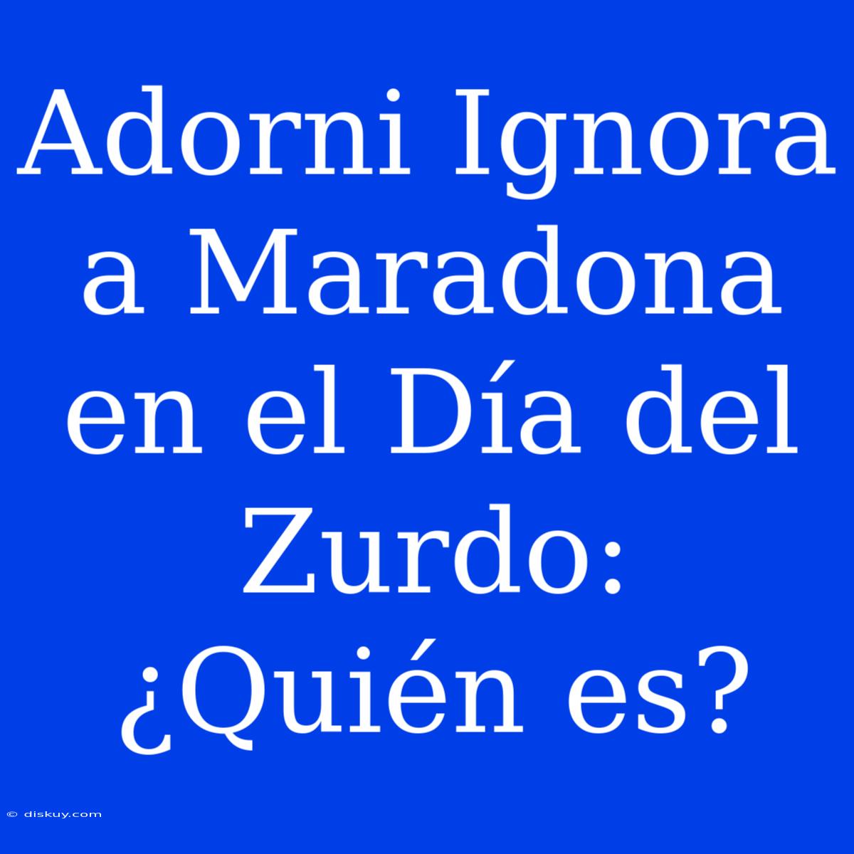 Adorni Ignora A Maradona En El Día Del Zurdo: ¿Quién Es?