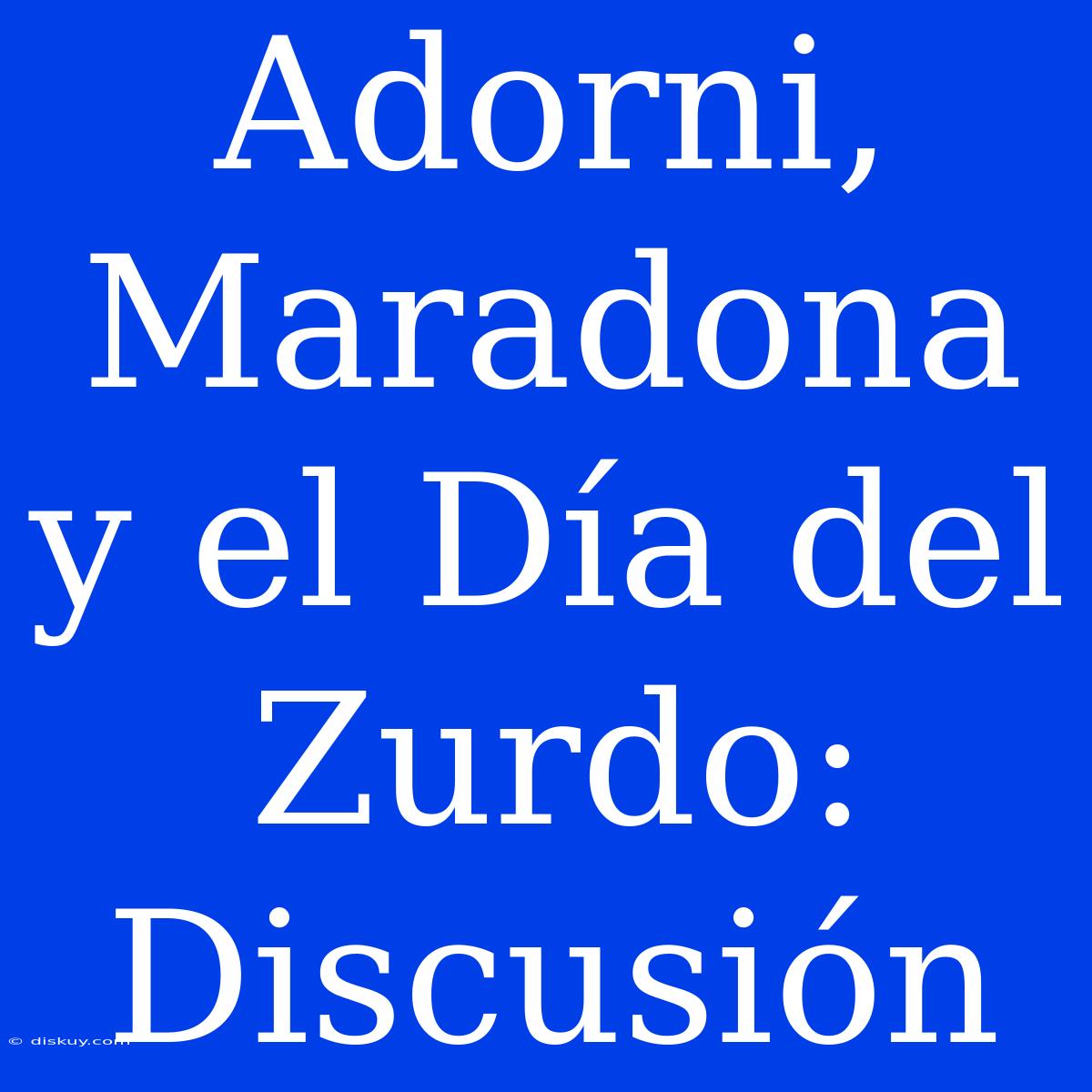 Adorni, Maradona Y El Día Del Zurdo: Discusión