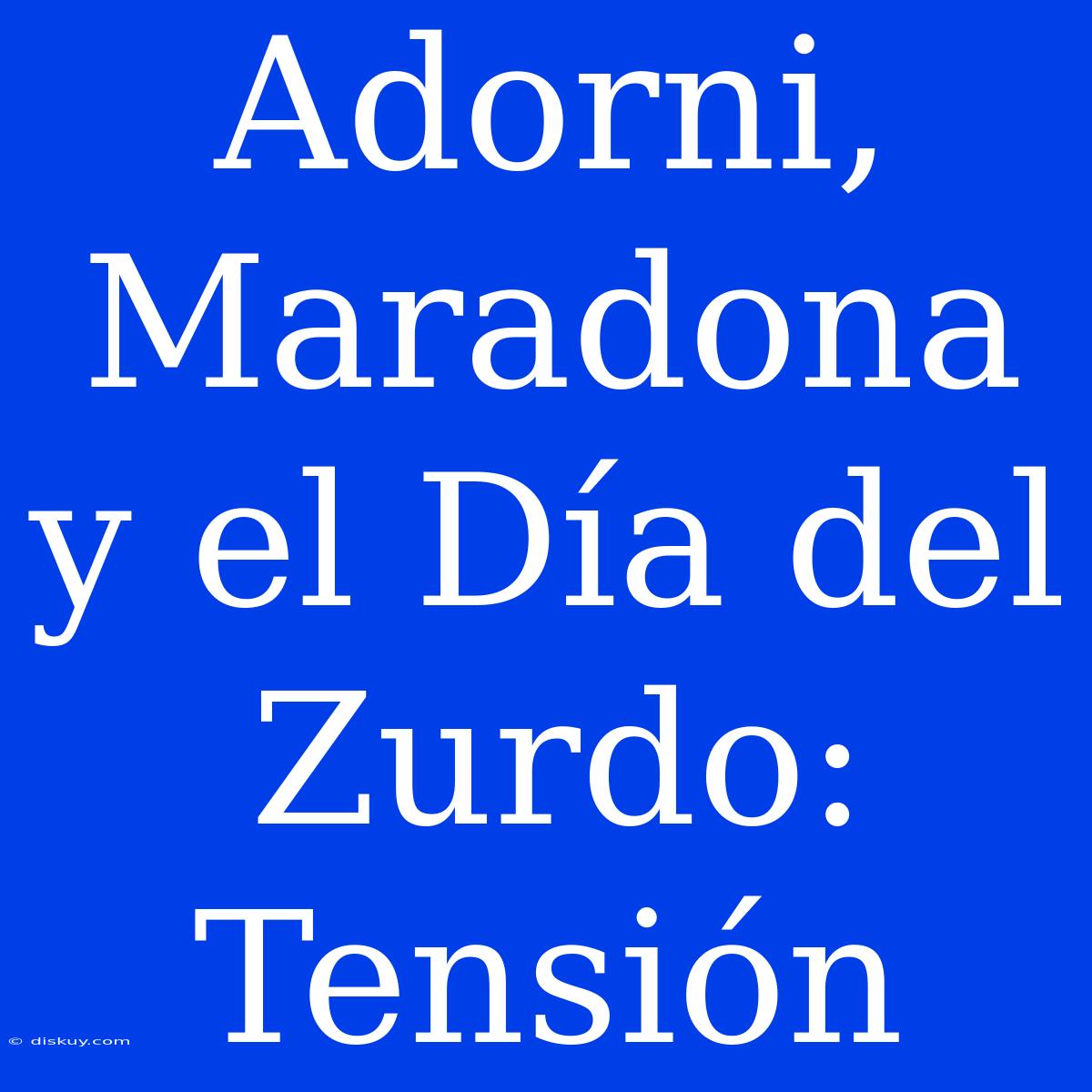 Adorni, Maradona Y El Día Del Zurdo: Tensión