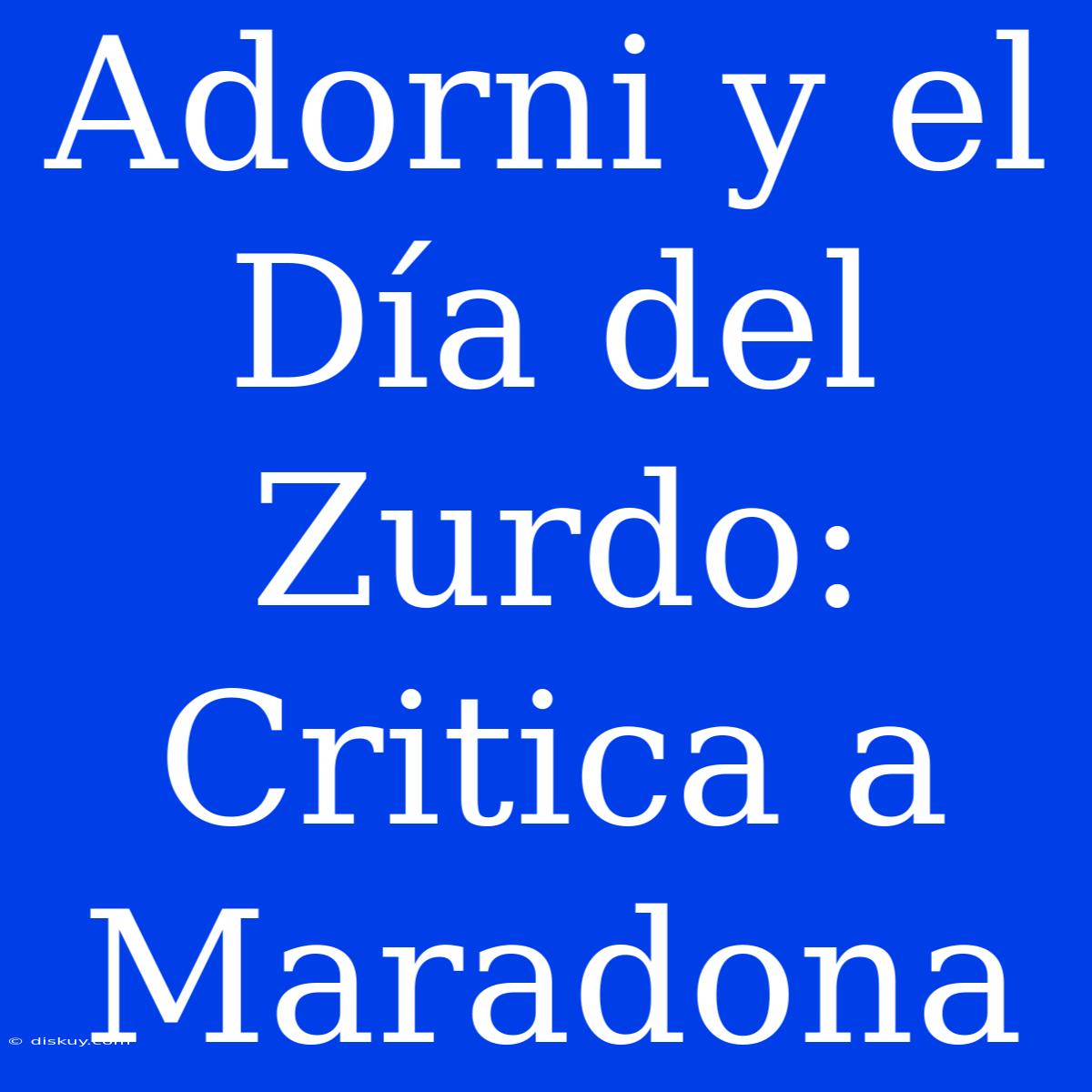 Adorni Y El Día Del Zurdo: Critica A Maradona