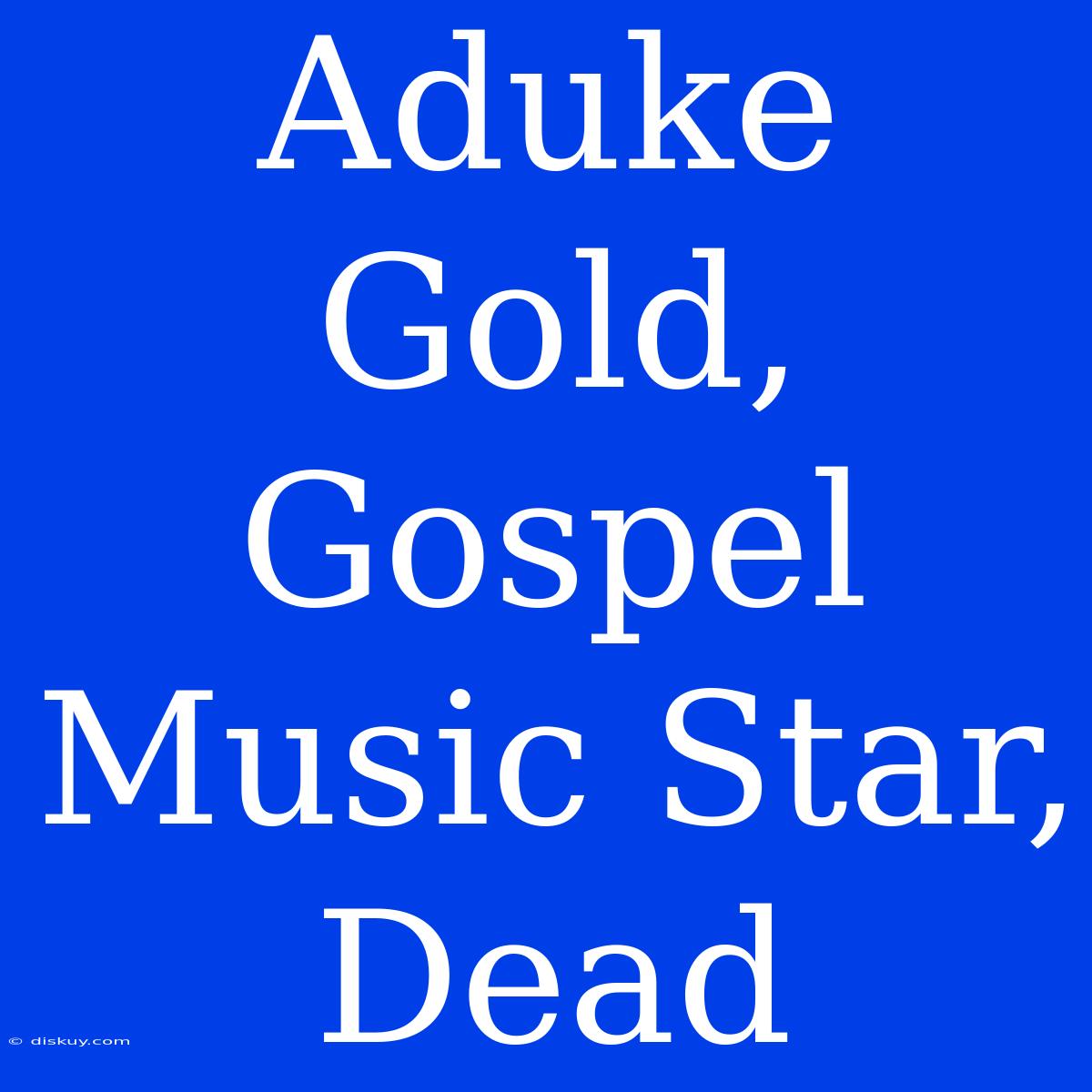 Aduke Gold, Gospel Music Star, Dead