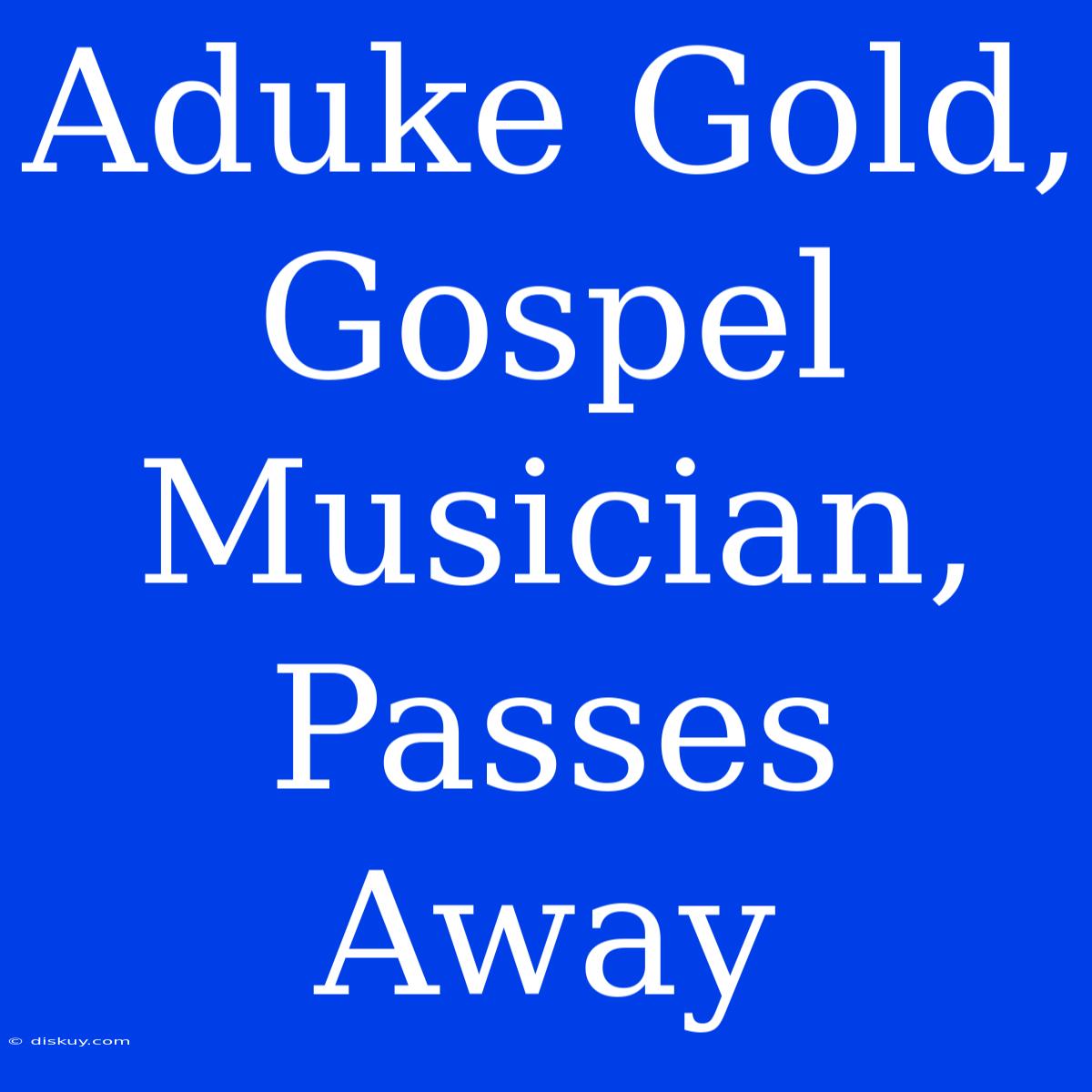 Aduke Gold, Gospel Musician, Passes Away