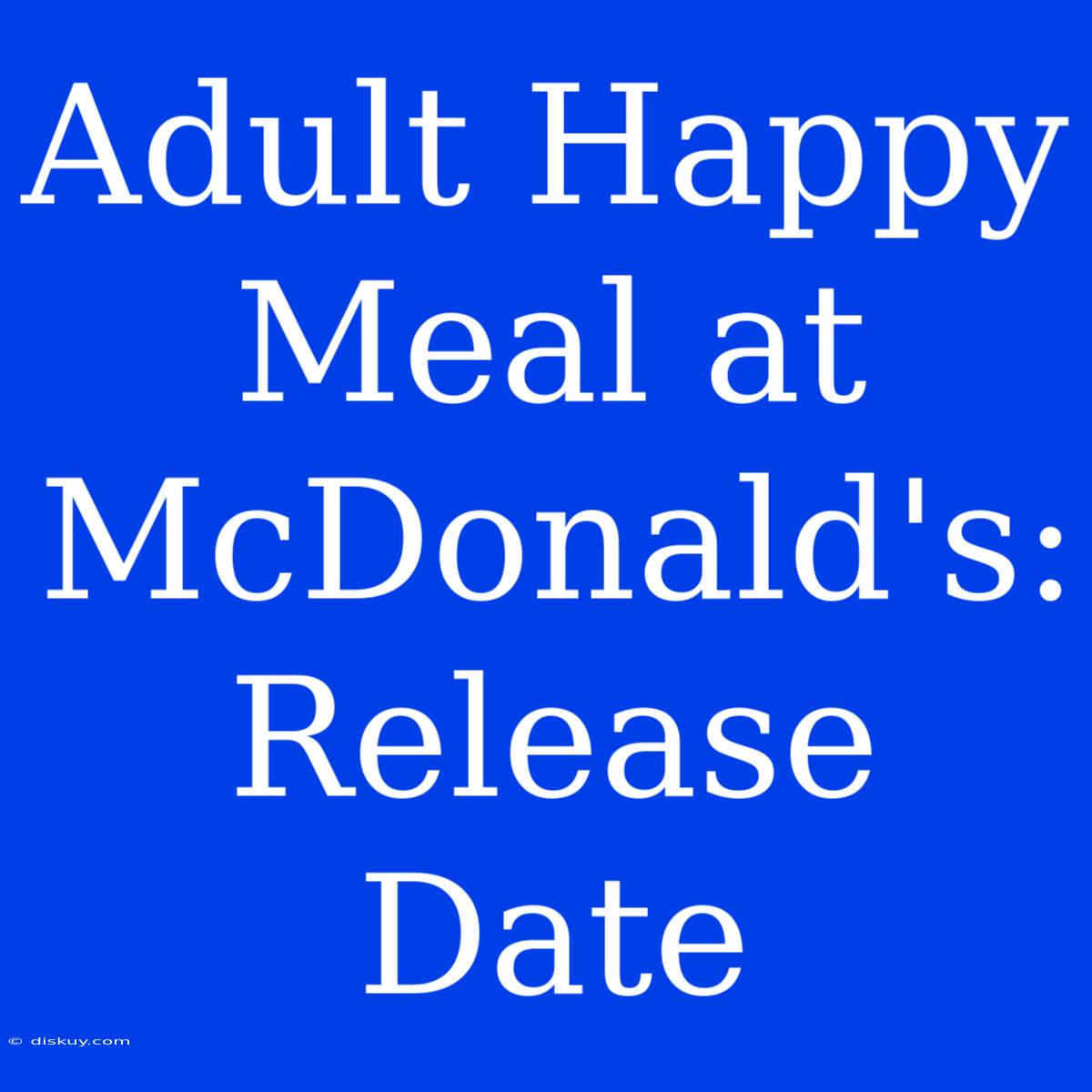 Adult Happy Meal At McDonald's: Release Date