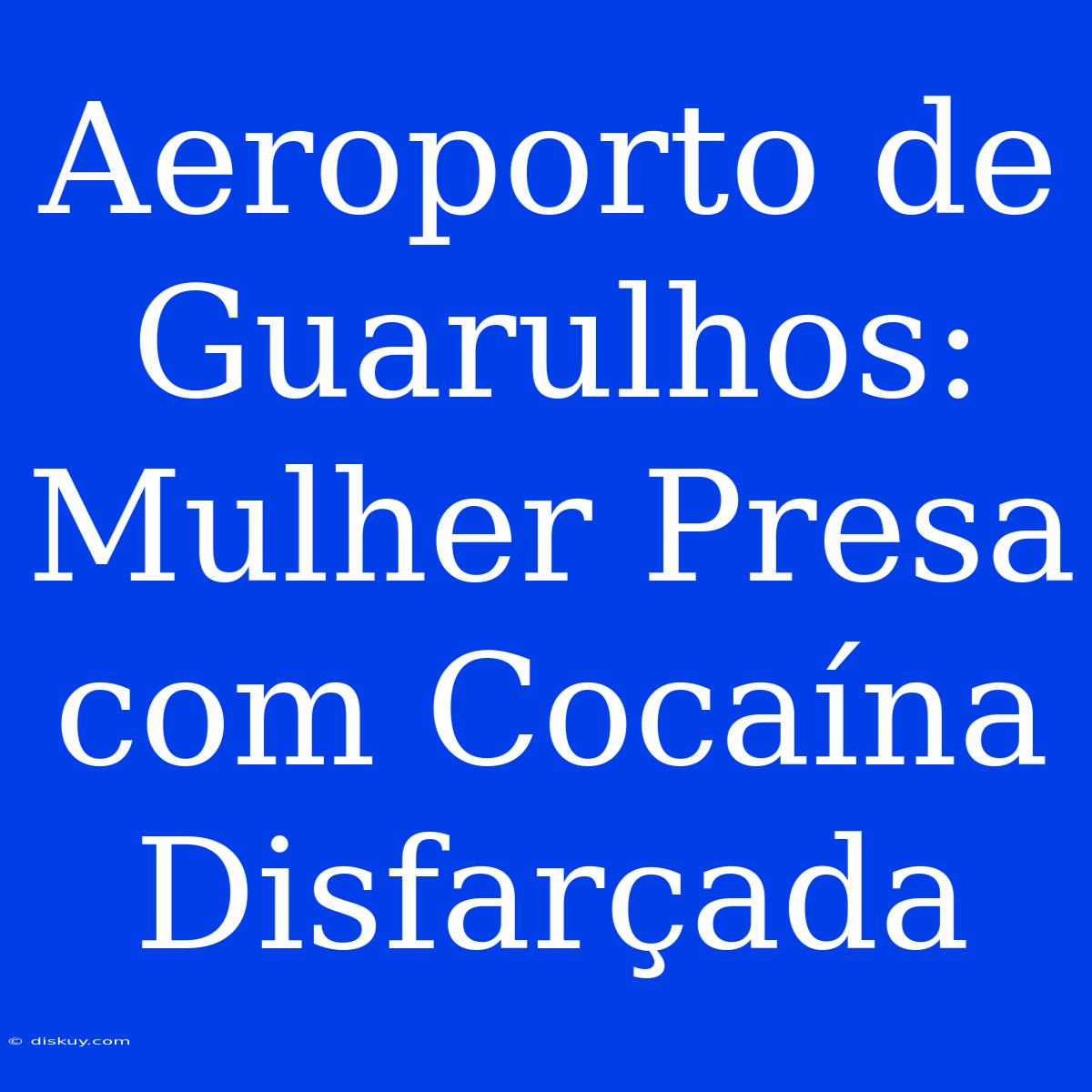 Aeroporto De Guarulhos: Mulher Presa Com Cocaína Disfarçada