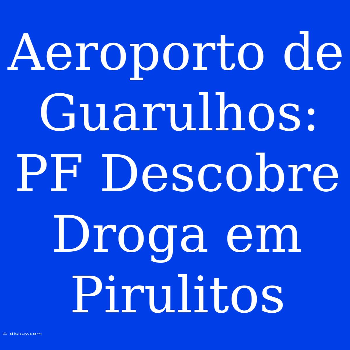 Aeroporto De Guarulhos: PF Descobre Droga Em Pirulitos