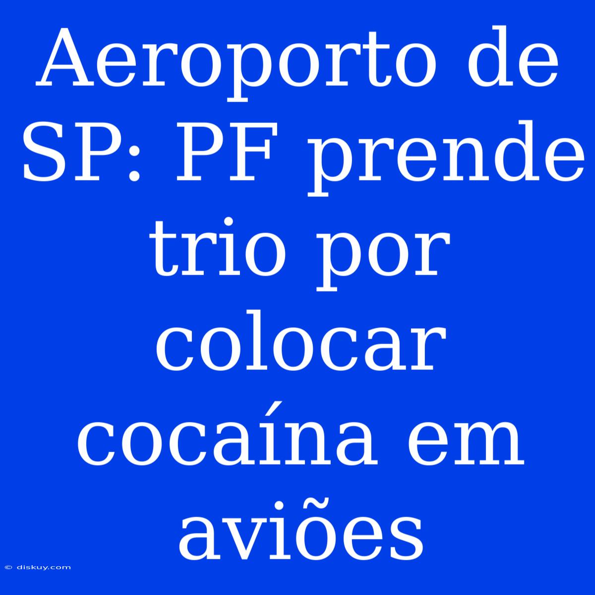 Aeroporto De SP: PF Prende Trio Por Colocar Cocaína Em Aviões