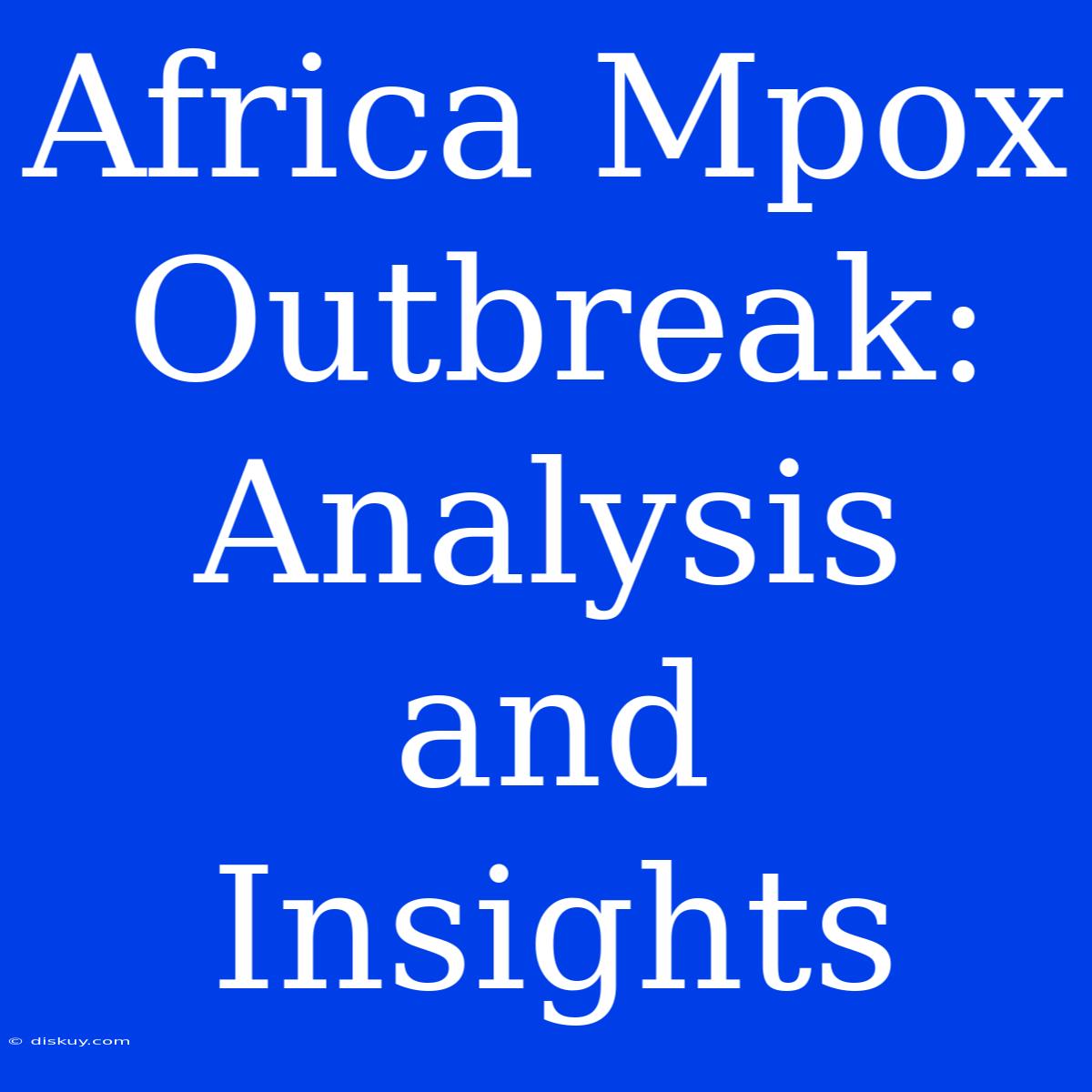 Africa Mpox Outbreak: Analysis And Insights