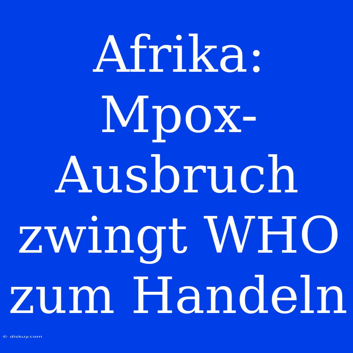 Afrika: Mpox-Ausbruch Zwingt WHO Zum Handeln