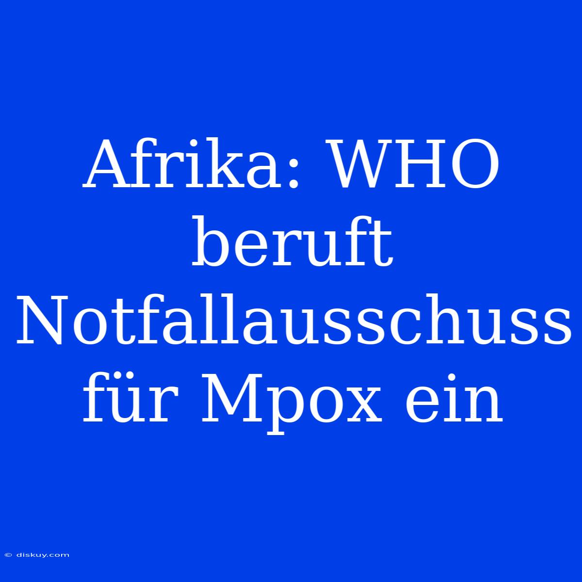 Afrika: WHO Beruft Notfallausschuss Für Mpox Ein