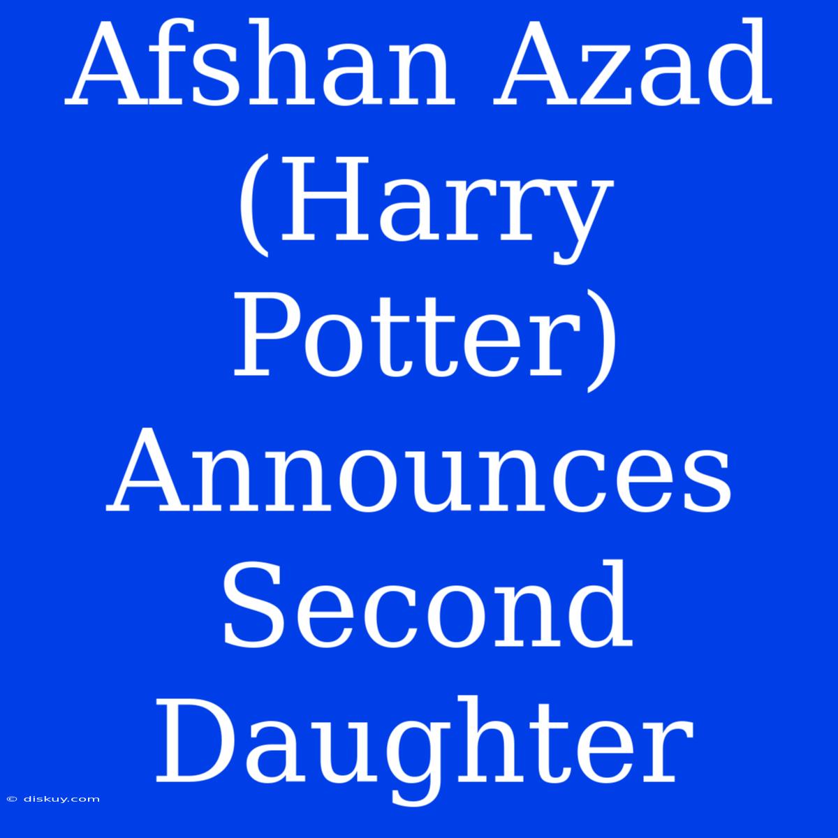 Afshan Azad (Harry Potter) Announces Second Daughter