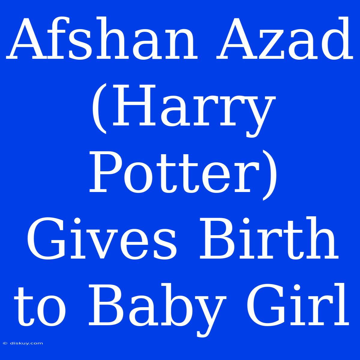 Afshan Azad (Harry Potter) Gives Birth To Baby Girl