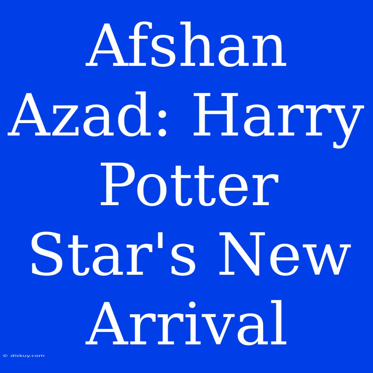 Afshan Azad: Harry Potter Star's New Arrival