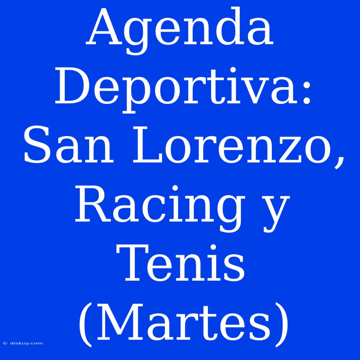 Agenda Deportiva: San Lorenzo, Racing Y Tenis (Martes)