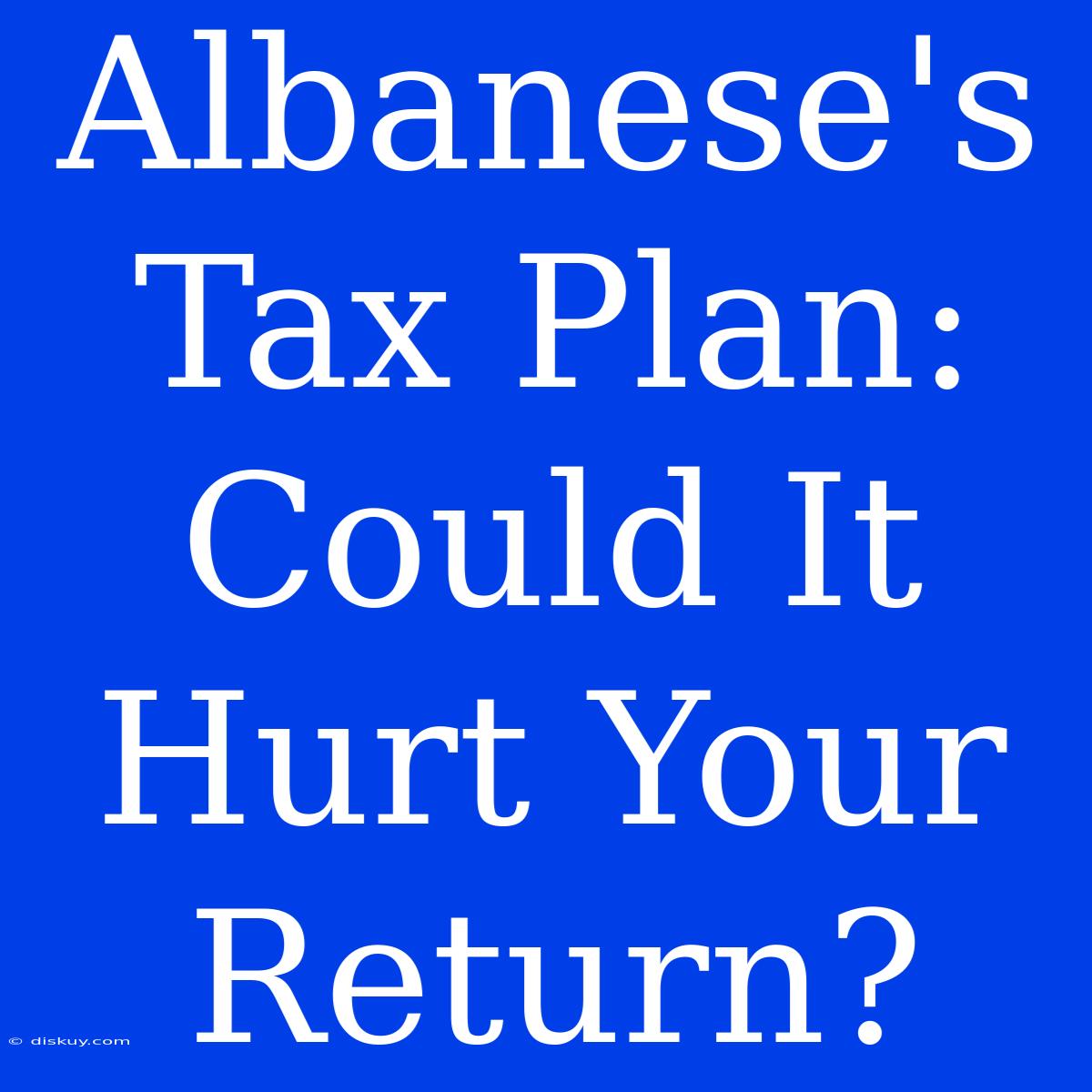 Albanese's Tax Plan: Could It Hurt Your Return?