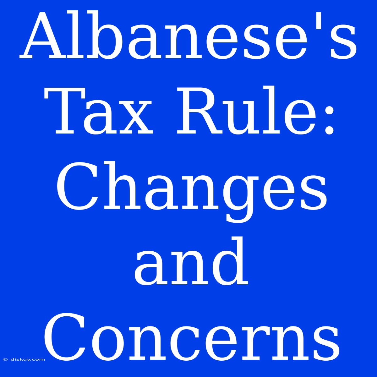 Albanese's Tax Rule: Changes And Concerns