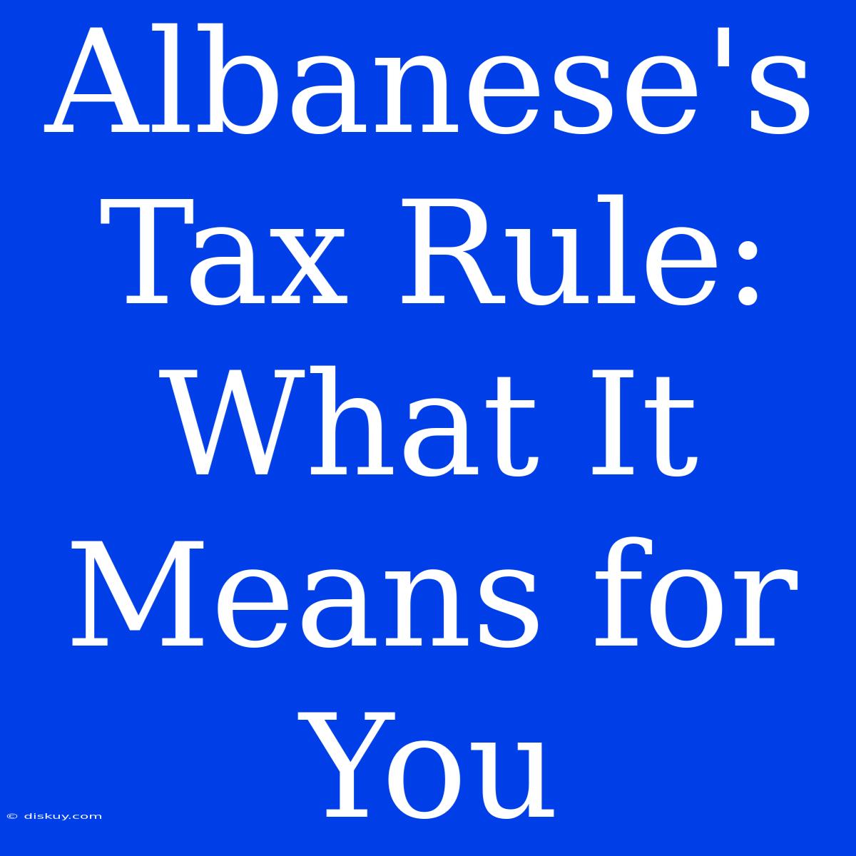 Albanese's Tax Rule: What It Means For You