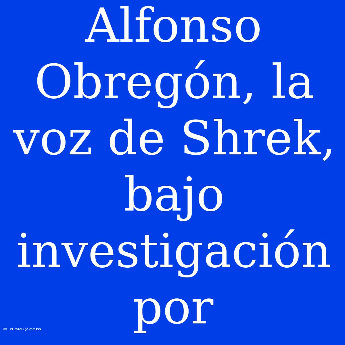 Alfonso Obregón, La Voz De Shrek, Bajo Investigación Por