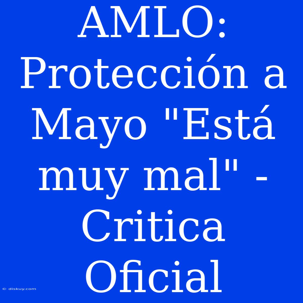 AMLO: Protección A Mayo 