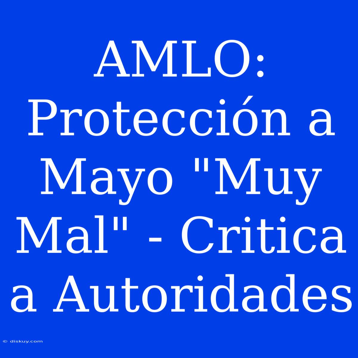 AMLO: Protección A Mayo 