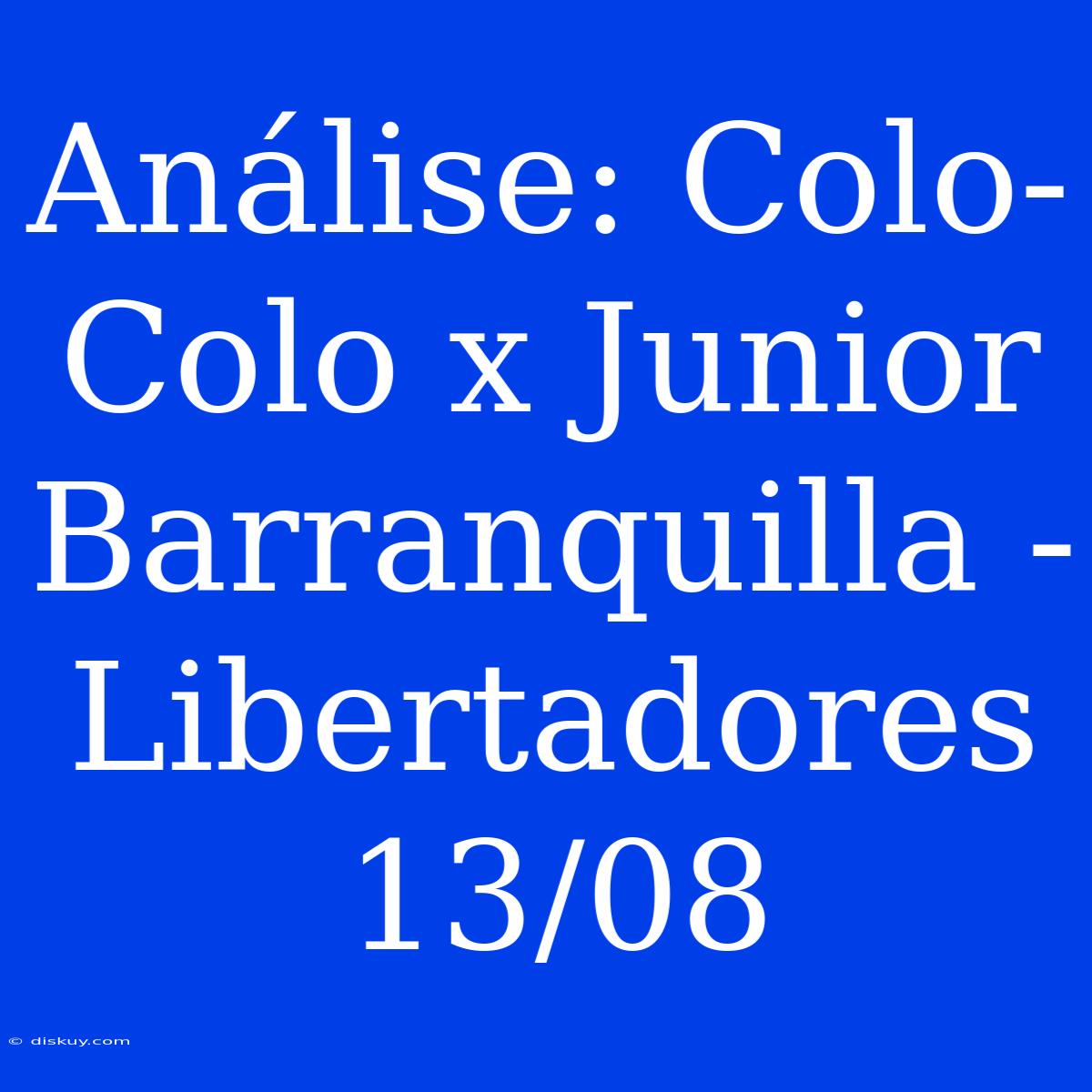 Análise: Colo-Colo X Junior Barranquilla - Libertadores 13/08