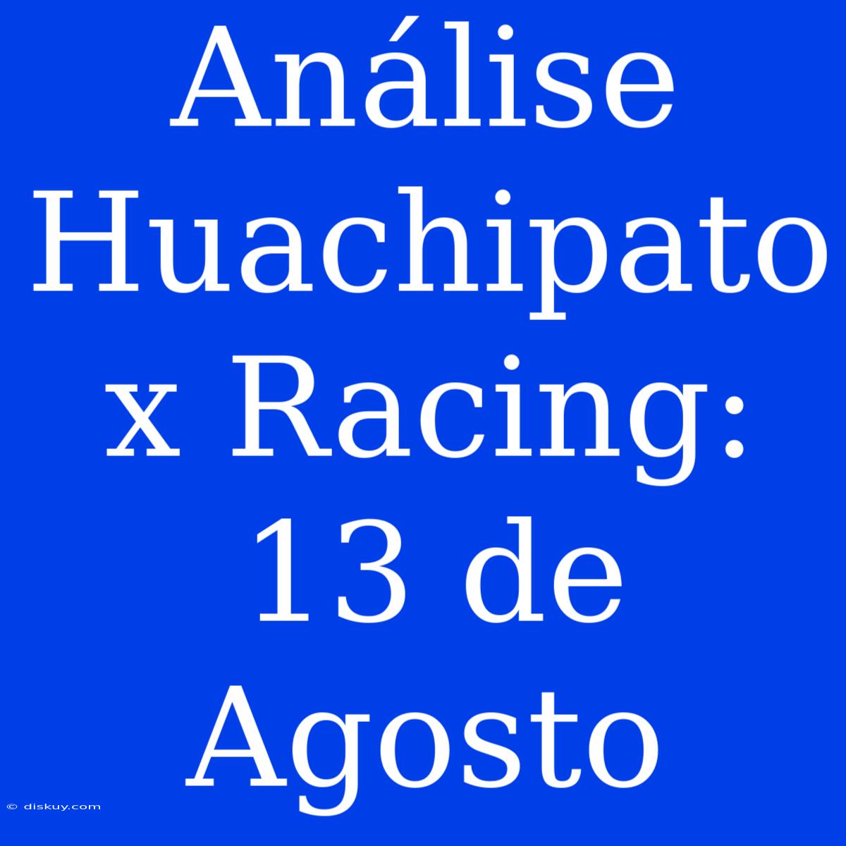 Análise Huachipato X Racing: 13 De Agosto